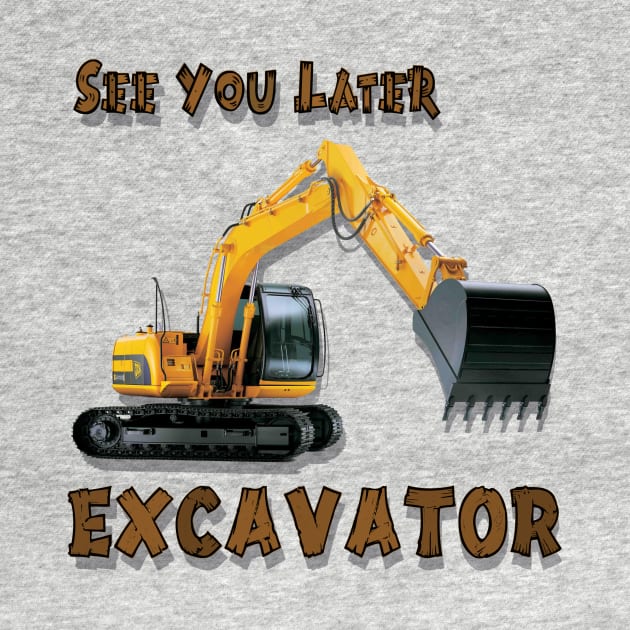 See You Later Excavator Operator Boys Construction Equipment by Lorri's Custom Art